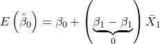 \displaystyle E\left( {{{\hat \beta }_0}} \right) = {\beta _0} + \left( {\underbrace {{\beta _1} - {\beta _1}}_0} \right){\bar X_1}