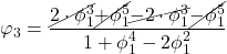 \displaystyle {\varphi _3} = \frac{{\cancel{{2 \cdot \phi _1^3}}\cancel{{ + \phi _1^5}}\cancel{{ - 2 \cdot \phi _1^3}}\cancel{{ - \phi _1^5}}}}{{1 + \phi _1^4 - 2\phi _1^2}}