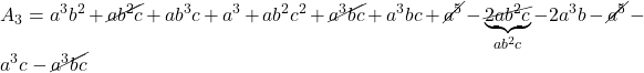 Rendered by QuickLaTeX.com \displaystyle {A_3} = {a^3}{b^2} + \cancel{{a{b^2}c}} + a{b^3}c + {a^3} + a{b^2}{c^2} + \cancel{{{a^3}bc}} + {a^3}bc + \cancel{{{a^5}}} - \underbrace {\cancel{{2a{b^2}c}}}_{a{b^2}c} - 2{a^3}b - \cancel{{{a^5}}} - {a^3}c - \cancel{{{a^3}bc}}