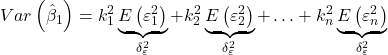 \displaystyle Var\left( {{{\hat \beta }_1}} \right) = k_1^2\underbrace {E\left( {\varepsilon _1^2} \right)}_{\delta _\varepsilon ^2} + k_2^2\underbrace {E\left( {\varepsilon _2^2} \right)}_{\delta _\varepsilon ^2} +  \ldots  + k_n^2\underbrace {E\left( {\varepsilon _n^2} \right)}_{\delta _\varepsilon ^2}