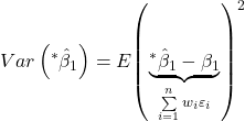 \displaystyle Var\left( {{}^*{{\hat \beta }_1}} \right) = E{\left( {\underbrace {{}^*{{\hat \beta }_1} - {\beta _1}}_{\sum\limits_{i = 1}^n {{w_i}{\varepsilon _i}} }} \right)^2}