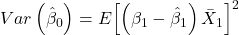 \displaystyle Var\left( {{{\hat \beta }_0}} \right) = E{\left[ {\left( {{\beta _1} - {{\hat \beta }_1}} \right){{\bar X}_1}} \right]^2}