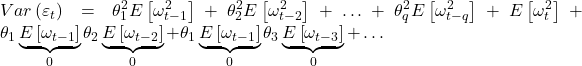\displaystyle Var\left( {{\varepsilon _t}} \right) = \theta _1^2E\left[ {\omega _{t - 1}^2} \right] + \theta _2^2E\left[ {\omega _{t - 2}^2} \right] +  \ldots  + \theta _q^2E\left[ {\omega _{t - q}^2} \right] + E\left[ {\omega _t^2} \right] + {\theta _1}\underbrace {E\left[ {{\omega _{t - 1}}} \right]}_0{\theta _2}\underbrace {E\left[ {{\omega _{t - 2}}} \right]}_0 + {\theta _1}\underbrace {E\left[ {{\omega _{t - 1}}} \right]}_0{\theta _3}\underbrace {E\left[ {{\omega _{t - 3}}} \right]}_0 +  \ldots  