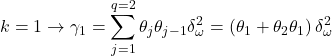 \displaystyle k = 1 \to {\gamma _1} = \sum\limits_{j = 1}^{q = 2} {{\theta _j}{\theta _{j - 1}}\delta _\omega ^2}  = \left( {{\theta _1} + {\theta _2}{\theta _1}} \right)\delta _\omega ^2