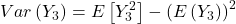 \displaystyle Var\left( {{Y_3}} \right) = E\left[ {Y_3^2} \right] - {\left( {E\left( {{Y_3}} \right)} \right)^2}