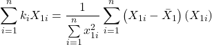 \displaystyle \sum\limits_{i = 1}^n {{k_i}{X_{1i}}}  = \frac{1}{{\sum\limits_{i = 1}^n {x_{1i}^2} }}\sum\limits_{i = 1}^n {\left( {{X_{1i}} - {{\bar X}_1}} \right)} \left( {{X_{1i}}} \right)