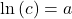 \displaystyle \ln \left( c \right) = a
