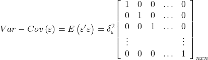 \displaystyle Var - Cov\left( \varepsilon  \right) = E\left( {\varepsilon '\varepsilon } \right) = \delta _\varepsilon ^2{\left[ {\begin{array}{*{20}{c}}  1&0&0& \ldots &0 \\  0&1&0& \ldots &0 \\  0&0&1& \ldots &0 \\  \vdots &{}&{}&{}& \vdots  \\  0&0&0& \ldots &1  \end{array}} \right]_{nxn}}