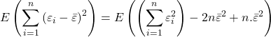 \displaystyle E\left( {\sum\limits_{i = 1}^n {{{\left( {{\varepsilon _i} - \bar \varepsilon } \right)}^2}} } \right) = E\left( {\left( {\sum\limits_{i = 1}^n {\varepsilon _i^2} } \right) - 2n{{\bar \varepsilon }^2} + n.{{\bar \varepsilon }^2}} \right)