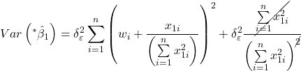 \displaystyle Var\left( {{}^*{{\hat \beta }_1}} \right) = \delta _\varepsilon ^2\sum\limits_{i = 1}^n {{{\left( {{w_i} + \frac{{{x_{1i}}}}{{\left( {\sum\limits_{i = 1}^n {x_{1i}^2} } \right)}}} \right)}^2}}  + \delta _\varepsilon ^2\frac{{\cancel{{\sum\limits_{i = 1}^n {x_{1i}^2} }}}}{{{{\left( {\sum\limits_{i = 1}^n {x_{1i}^2} } \right)}^{\cancel{2}}}}}