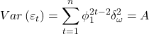 \displaystyle Var\left( {{\varepsilon _t}} \right) = \sum\limits_{t = 1}^n {\phi _1^{2t - 2}\delta _\omega ^2}  = A