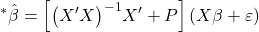 \displaystyle {}^*\hat \beta  = \left[ {{{\left( {X'X} \right)}^{ - 1}}X' + P} \right]\left( {X\beta  + \varepsilon } \right)