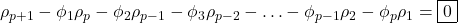 \displaystyle {\rho _{p + 1}} - {\phi _1}{\rho _p} - {\phi _2}{\rho _{p - 1}} - {\phi _3}{\rho _{p - 2}} -  \ldots  - {\phi _{p - 1}}{\rho _2} - {\phi _p}{\rho _1} = \boxed0
