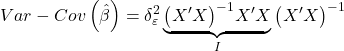 \displaystyle Var - Cov\left( {\hat \beta } \right) = \delta _\varepsilon ^2\underbrace {{{\left( {X'X} \right)}^{ - 1}}X'X}_I{\left( {X'X} \right)^{ - 1}}