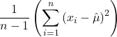 Rendered by QuickLaTeX.com \displaystyle \frac{1}{{n - 1}}\left( {\sum\limits_{i = 1}^n {{{\left( {{x_i} - \hat \mu } \right)}^2}} } \right)