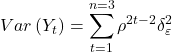 \displaystyle Var\left( {{Y_t}} \right) = \sum\limits_{t = 1}^{n = 3} {{\rho ^{2t - 2}}\delta _\varepsilon ^2}  