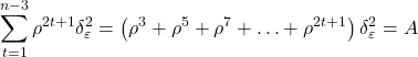 \displaystyle \sum\limits_{t = 1}^{n - 3} {{\rho ^{2t + 1}}\delta _\varepsilon ^2}  = \left( {{\rho ^3} + {\rho ^5} + {\rho ^7} +  \ldots  + {\rho ^{2t + 1}}} \right)\delta _\varepsilon ^2 = A