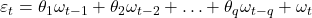 \displaystyle {\varepsilon _t} = {\theta _1}{\omega _{t - 1}} + {\theta _2}{\omega _{t - 2}} +  \ldots  + {\theta _q}{\omega _{t - q}} + {\omega _t}
