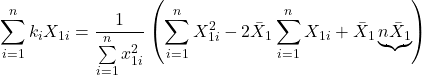 \displaystyle \sum\limits_{i = 1}^n {{k_i}{X_{1i}}}  = \frac{1}{{\sum\limits_{i = 1}^n {x_{1i}^2} }}\left( {\sum\limits_{i = 1}^n {X_{1i}^2}  - 2{{\bar X}_1}\sum\limits_{i = 1}^n {{X_{1i}}}  + {{\bar X}_1}\underbrace {n{{\bar X}_1}}_{}} \right)