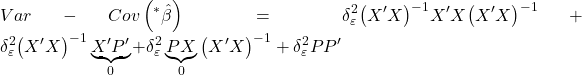 \displaystyle Var - Cov\left( {{}^*\hat \beta } \right) = \delta _\varepsilon ^2{\left( {X'X} \right)^{ - 1}}X'X{\left( {X'X} \right)^{ - 1}} + \delta _\varepsilon ^2{\left( {X'X} \right)^{ - 1}}\underbrace {X'P'}_0 + \delta _\varepsilon ^2\underbrace {PX}_0{\left( {X'X} \right)^{ - 1}} + \delta _\varepsilon ^2PP'