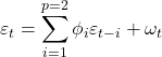 \displaystyle {\varepsilon _t} = \sum\limits_{i = 1}^{p = 2} {{\phi _i}{\varepsilon _{t - i}}}  + {\omega _t}