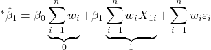 \displaystyle {}^*{\hat \beta _1} = {\beta _0}\underbrace {\sum\limits_{i = 1}^n {{w_i}} }_0 + {\beta _1}\underbrace {\sum\limits_{i = 1}^n {{w_i}{X_{1i}}} }_1 + \sum\limits_{i = 1}^n {{w_i}{\varepsilon _i}}  