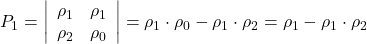 \displaystyle {P_1} = \left| {\begin{array}{*{20}{c}}  {{\rho _1}}&{{\rho _1}} \\  {{\rho _2}}&{{\rho _0}}  \end{array}} \right| = {\rho _1} \cdot {\rho _0} - {\rho _1} \cdot {\rho _2} = {\rho _1} - {\rho _1} \cdot {\rho _2}