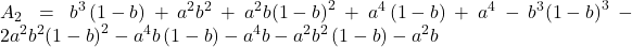 \displaystyle {A_2} = {b^3}\left( {1 - b} \right) + {a^2}{b^2} + {a^2}b{\left( {1 - b} \right)^2} + {a^4}\left( {1 - b} \right) + {a^4} - {b^3}{\left( {1 - b} \right)^3} - 2{a^2}{b^2}{\left( {1 - b} \right)^2} - {a^4}b\left( {1 - b} \right) - {a^4}b - {a^2}{b^2}\left( {1 - b} \right) - {a^2}b