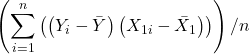 \displaystyle \left( {\sum\limits_{i = 1}^n {\left( {\left( {{Y_i} - \bar Y} \right)\left( {{X_{1i}} - {{\bar X}_1}} \right)} \right)} } \right)/n