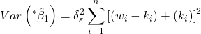 \displaystyle Var\left( {{}^*{{\hat \beta }_1}} \right) = \delta _\varepsilon ^2\sum\limits_{i = 1}^n {{{\left[ {\left( {{w_i} - {k_i}} \right) + \left( {{k_i}} \right)} \right]}^2}}  