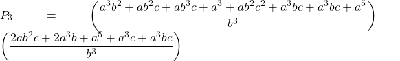 Rendered by QuickLaTeX.com \displaystyle {P_3} = \left( {\frac{{{a^3}{b^2} + a{b^2}c + a{b^3}c + {a^3} + a{b^2}{c^2} + {a^3}bc + {a^3}bc + {a^5}}}{{{b^3}}}} \right) - \left( {\frac{{2a{b^2}c + 2{a^3}b + {a^5} + {a^3}c + {a^3}bc}}{{{b^3}}}} \right)