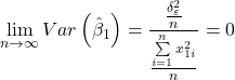 \displaystyle \mathop {\lim }\limits_{n \to \infty } Var\left( {{{\hat \beta }_1}} \right) = \frac{{\frac{{\delta _\varepsilon ^2}}{n}}}{{\frac{{\sum\limits_{i = 1}^n {x_{1i}^2} }}{n}}} = 0