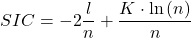 \displaystyle SIC =  - 2\frac{l}{n} + \frac{{K \cdot \ln \left( n \right)}}{n}