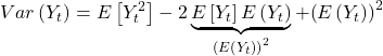 \displaystyle Var\left( {{Y_t}} \right) = E\left[ {Y_t^2} \right] - 2\underbrace {E\left[ {{Y_t}} \right]E\left( {{Y_t}} \right)}_{{{\left( {E\left( {{Y_t}} \right)} \right)}^2}} + {\left( {E\left( {{Y_t}} \right)} \right)^2}