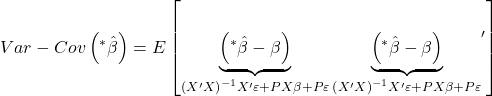\displaystyle Var - Cov\left( {{}^*\hat \beta } \right) = E\left[ {\underbrace {\left( {{}^*\hat \beta  - \beta } \right)}_{{{\left( {X'X} \right)}^{ - 1}}X'\varepsilon  + PX\beta  + P\varepsilon }{{\underbrace {\left( {{}^*\hat \beta  - \beta } \right)}_{{{\left( {X'X} \right)}^{ - 1}}X'\varepsilon  + PX\beta  + P\varepsilon }}^\prime }} \right]
