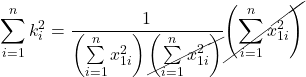 \displaystyle \sum\limits_{i = 1}^n {k_i^2}  = \frac{1}{{\left( {\sum\limits_{i = 1}^n {x_{1i}^2} } \right)\cancel{{\left( {\sum\limits_{i = 1}^n {x_{1i}^2} } \right)}}}}\cancel{{\left( {\sum\limits_{i = 1}^n {x_{1i}^2} } \right)}}