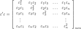 \displaystyle \varepsilon '\varepsilon  = {\left[ {\begin{array}{*{20}{c}}  {\varepsilon _1^2}&{{\varepsilon _1}{\varepsilon _2}}&{{\varepsilon _1}{\varepsilon _3}}& \ldots &{{\varepsilon _1}{\varepsilon _n}} \\  {{\varepsilon _2}{\varepsilon _1}}&{\varepsilon _2^2}&{{\varepsilon _2}{\varepsilon _3}}& \ldots &{{\varepsilon _2}{\varepsilon _n}} \\  {{\varepsilon _3}{\varepsilon _1}}&{{\varepsilon _3}{\varepsilon _2}}&{\varepsilon _3^2}& \ldots &{{\varepsilon _3}{\varepsilon _n}} \\  \vdots &{}&{}&{}& \vdots  \\  {{\varepsilon _n}{\varepsilon _1}}&{{\varepsilon _n}{\varepsilon _2}}&{{\varepsilon _n}{\varepsilon _3}}& \ldots &{\varepsilon _n^2}  \end{array}} \right]_{nxn}}