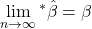 \displaystyle \mathop {\lim }\limits_{n \to \infty } {}^*\hat \beta  = \beta  