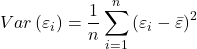 \displaystyle Var\left( {{\varepsilon _i}} \right) = \frac{1}{n}\sum\limits_{i = 1}^n {{{\left( {{\varepsilon _i} - \bar \varepsilon } \right)}^2}}  