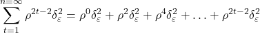 \displaystyle \sum\limits_{t = 1}^{n = \infty } {{\rho ^{2t - 2}}\delta _\varepsilon ^2}  = {\rho ^0}\delta _\varepsilon ^2 + {\rho ^2}\delta _\varepsilon ^2 + {\rho ^4}\delta _\varepsilon ^2 +  \ldots  + {\rho ^{2t - 2}}\delta _\varepsilon ^2