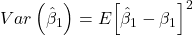 \displaystyle Var\left( {{{\hat \beta }_1}} \right) = E{\left[ {{{\hat \beta }_1} - {\beta _1}} \right]^2}