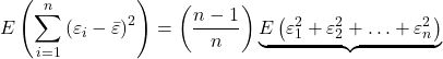 \displaystyle E\left( {\sum\limits_{i = 1}^n {{{\left( {{\varepsilon _i} - \bar \varepsilon } \right)}^2}} } \right) = \left( {\frac{{n - 1}}{n}} \right)\underbrace {E\left( {\varepsilon _1^2 + \varepsilon _2^2 +  \ldots  + \varepsilon _n^2} \right)}_{}
