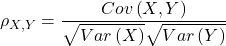 \displaystyle {\rho _{X,Y}} = \frac{{Cov\left( {X,Y} \right)}}{{\sqrt {Var\left( X \right)} \sqrt {Var\left( Y \right)} }}