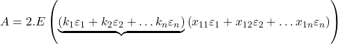 \displaystyle A = 2.E\left( {\underbrace {\left( {{k_1}{\varepsilon _1} + {k_2}{\varepsilon _2} +  \ldots {k_n}{\varepsilon _n}} \right)}_{}\left( {{x_{11}}{\varepsilon _1} + {x_{12}}{\varepsilon _2} +  \ldots {x_{1n}}{\varepsilon _n}} \right)} \right)