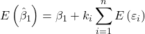 \displaystyle E\left( {{{\hat \beta }_1}} \right) = {\beta _1} + {k_i}\sum\limits_{i = 1}^n {E\left( {{\varepsilon _i}} \right)}  