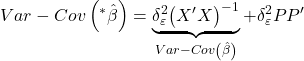 \displaystyle Var - Cov\left( {{}^*\hat \beta } \right) = \underbrace {\delta _\varepsilon ^2{{\left( {X'X} \right)}^{ - 1}}}_{Var - Cov\left( {\hat \beta } \right)} + \delta _\varepsilon ^2PP'