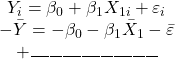 \displaystyle \begin{array}{*{20}{c}}  {{Y_i} = {\beta _0} + {\beta _1}{X_{1i}} + {\varepsilon _i}} \\  { - \bar Y =  - {\beta _0} - {\beta _1}{{\bar X}_1} - \bar \varepsilon } \\  { + \_\_\_\_\_\_\_\_\_\_\_\_\_\_\_\_\_\_\_\_}  \end{array}