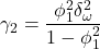 \displaystyle {\gamma _2} = \frac{{\phi _1^2\delta _\omega ^2}}{{1 - \phi _1^2}}