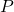 \displaystyle P