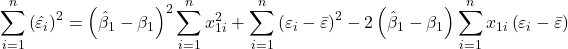 \displaystyle \sum\limits_{i = 1}^n {{{\left( {{{\hat \varepsilon }_i}} \right)}^2}}  = {\left( {{{\hat \beta }_1} - {\beta _1}} \right)^2}\sum\limits_{i = 1}^n {x_{1i}^2}  + \sum\limits_{i = 1}^n {{{\left( {{\varepsilon _i} - \bar \varepsilon } \right)}^2}}  - 2\left( {{{\hat \beta }_1} - {\beta _1}} \right)\sum\limits_{i = 1}^n {{x_{1i}}\left( {{\varepsilon _i} - \bar \varepsilon } \right)}  